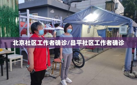 北京社区工作者确诊/昌平社区工作者确诊