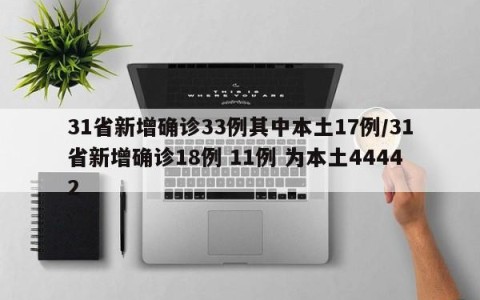 31省新增确诊33例其中本土17例/31省新增确诊18例 11例 为本土44442