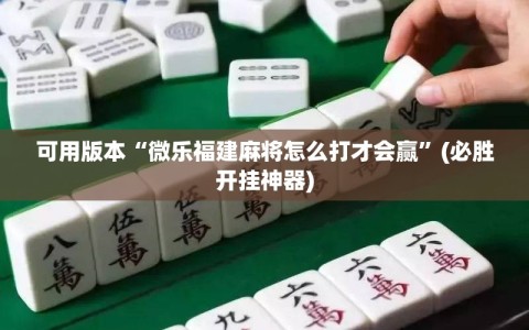 可用版本“微乐福建麻将怎么打才会赢”(必胜开挂神器)