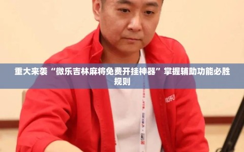 重大来袭“微乐吉林麻将免费开挂神器”掌握辅助功能必胜规则