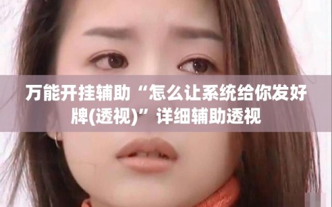 万能开挂辅助“怎么让系统给你发好牌(透视)”详细辅助透视