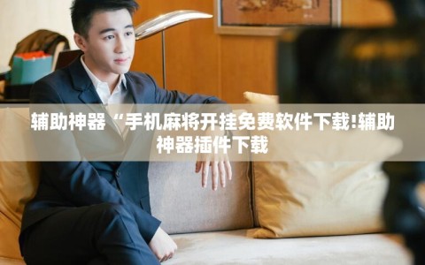 辅助神器“手机麻将开挂免费软件下载!辅助神器插件下载