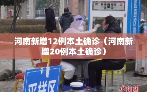 河南新增12例本土确诊（河南新增20例本土确诊）