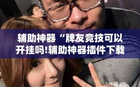 辅助神器“牌友竞技可以开挂吗!辅助神器插件下载