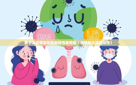 男子为请假自称核酸阳性被拘留（做核酸出现假阳性）