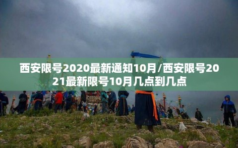 西安限号2020最新通知10月/西安限号2021最新限号10月几点到几点