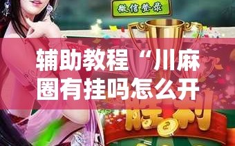 辅助教程“川麻圈有挂吗怎么开”附开挂脚本详细教程