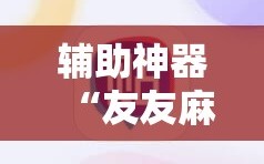 辅助神器“友友麻将有挂吗”详细开挂玩法