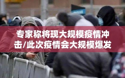 专家称将现大规模疫情冲击/此次疫情会大规模爆发