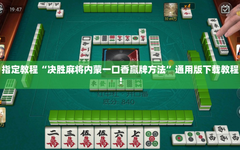 指定教程“决胜麻将内蒙一口香赢牌方法”通用版下载教程!