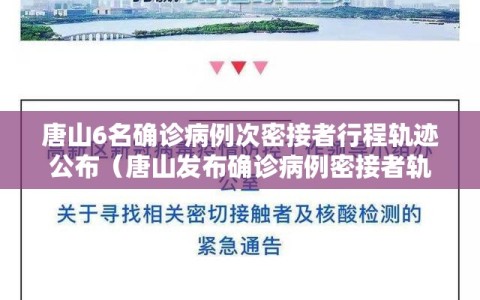 唐山6名确诊病例次密接者行程轨迹公布（唐山发布确诊病例密接者轨迹）