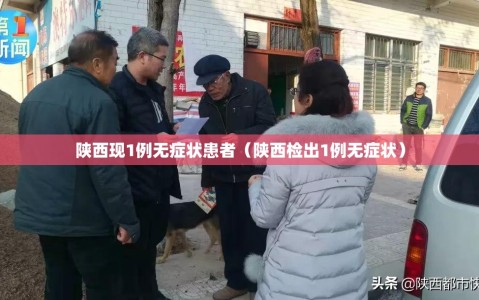 陕西现1例无症状患者（陕西检出1例无症状）