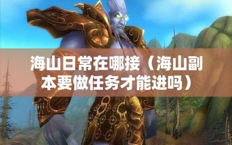 海山日常在哪接（海山副本要做任务才能进吗）
