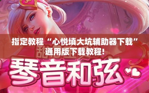 指定教程“心悦填大坑辅助器下载”通用版下载教程!