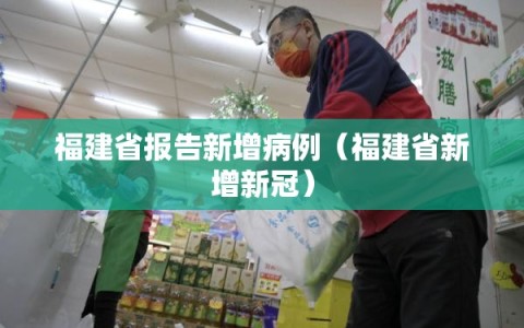 福建省报告新增病例（福建省新增新冠）