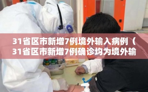31省区市新增7例境外输入病例（31省区市新增7例确诊均为境外输入）