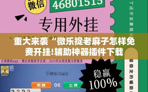 重大来袭“微乐捉老麻子怎样免费开挂!辅助神器插件下载