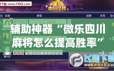 辅助神器“微乐四川麻将怎么提高胜率”(原来确实是有插件)