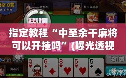 指定教程“中至余干麻将可以开挂吗”(曝光透视必备猫腻)