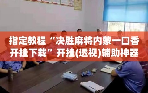 指定教程“决胜麻将内蒙一口香开挂下载”开挂(透视)辅助神器