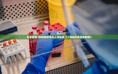 北京新增1例核酸阳性从上海抵京（上海到北京高铁新冠）