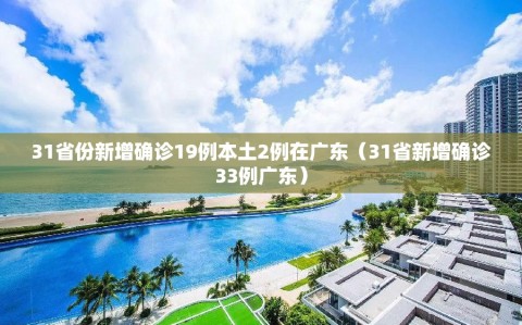 31省份新增确诊19例本土2例在广东（31省新增确诊33例广东）