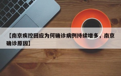 【南京疾控回应为何确诊病例持续增多，南京确诊原因】