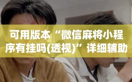 可用版本“微信麻将小程序有挂吗(透视)”详细辅助透视