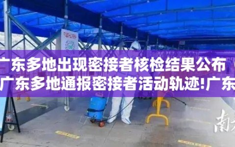 广东多地出现密接者核检结果公布（广东多地通报密接者活动轨迹!广东疾控紧急号召）