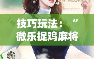 技巧玩法：“微乐捉鸡麻将外卦神器下载安装免费”附开挂脚本详细教程