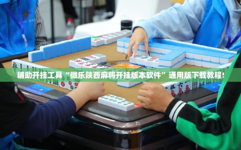 辅助开挂工具“微乐陕西麻将开挂版本软件”通用版下载教程!