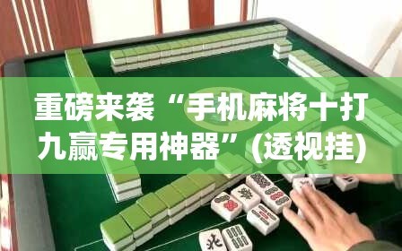重磅来袭“手机麻将十打九赢专用神器”(透视挂)辅助透视教程