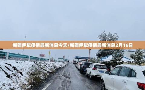 新疆伊犁疫情最新消息今天/新疆伊犁疫情最新消息2月16日