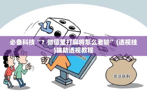 必备科技“？微信里打麻将怎么老输”(透视挂)辅助透视教程