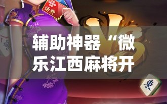 辅助神器“微乐江西麻将开挂方法”通用版下载教程!