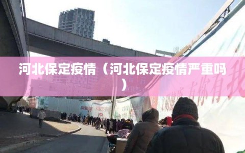 河北保定疫情（河北保定疫情严重吗）