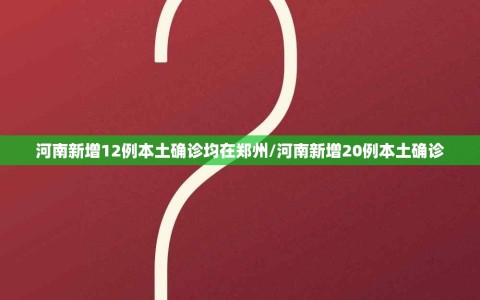 河南新增12例本土确诊均在郑州/河南新增20例本土确诊