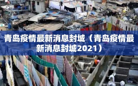 青岛疫情最新消息封城（青岛疫情最新消息封城2021）
