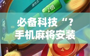 必备科技“？手机麻将安装什么软件可以赢”通用版下载教程!