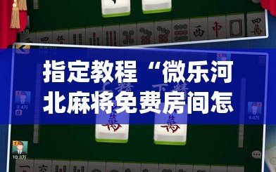 指定教程“微乐河北麻将免费房间怎么开挂”(必胜开挂神器)