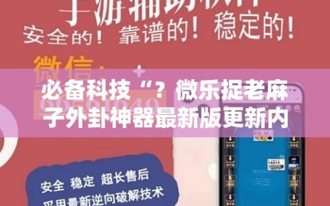 必备科技“？微乐捉老麻子外卦神器最新版更新内”科技辅助神器手机版教程