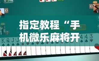 指定教程“手机微乐麻将开挂视频”掌握辅助功能必胜规则