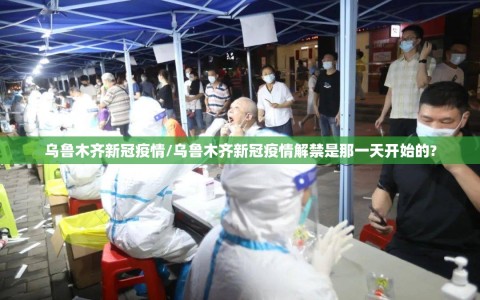 乌鲁木齐新冠疫情/乌鲁木齐新冠疫情解禁是那一天开始的?