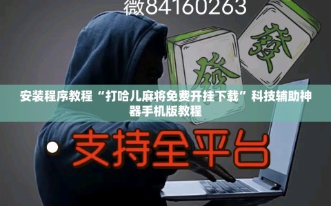 安装程序教程“打哈儿麻将免费开挂下载”科技辅助神器手机版教程