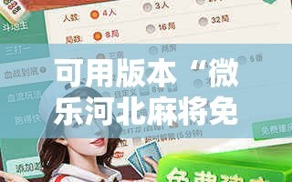可用版本“微乐河北麻将免费房间怎么开挂!辅助神器插件下载