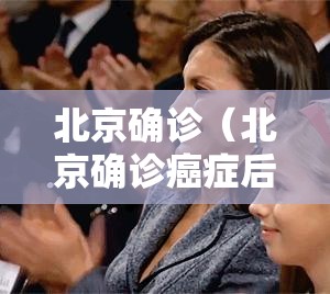 北京确诊(北京确诊癌症后可以申请哪些补助金) 北京确诊(北京确诊癌症后可以申请哪些补助金)