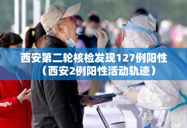 西安第二轮核检发现127例阳性(西安2例阳性活动轨迹) 西安第二轮核检发现127例阳性(西安2例阳性活动轨迹)