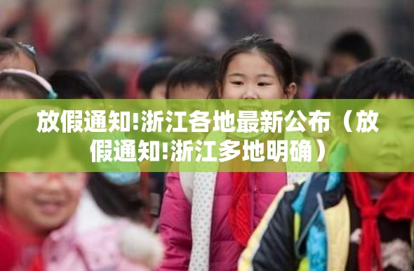 放假通知!浙江各地最新公布（放假通知!浙江多地明确）