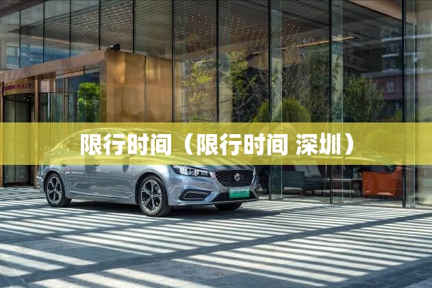 限行时间(限行时间 深圳) 限行时间(限行时间 深圳)