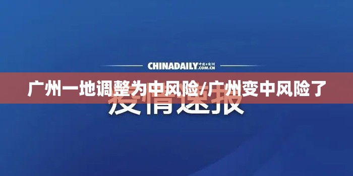 广州一地调整为中风险/广州变中风险了 广州一地调整为中风险/广州变中风险了